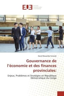 Gouvernance de l'économie et des finances provinciales: : Enjeux, Problèmes et Stratégies en République Démocratique du Congo