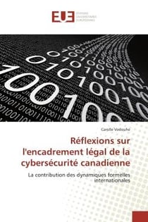 Réflexions sur l'encadrement légal de la cybersécurité canadienne - la contribution des dynamiques formelles internationales