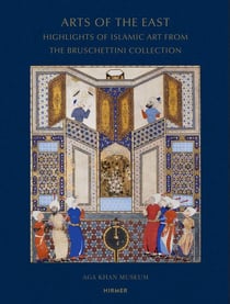 Arts of the east: highlights of islamic art from the bruschettini collection