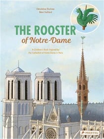 The rooster of Notre-Dame : a children's book inspired by the cathedral of Notre-Dame in Paris
