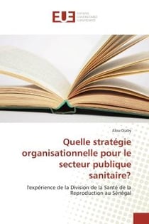 Quelle strategie organisationnelle pour le secteur publique sanitaire? : L'experience de la Division de la Sante de la Reproduction au Senegal