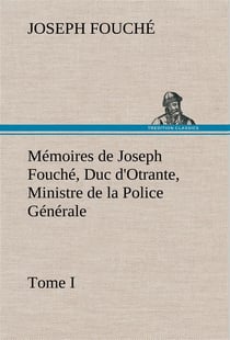 Memoires de joseph fouche, duc d'otrante, ministre de la police generale tome i