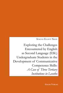 Exploring the Challenges encountered by English as Second Language (ESL) Undergraduate Students in the Development of Communicative Competence Skills : A Case of Three Tertiary Institutions in Lesotho