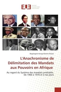 L'Anachronisme de Délimitation des Mandats aux Pouvoirs en Afrique : Au regard du Système des mandats préétablis. De 1960 à 1970 et à nos jours