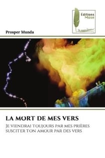 LA MORT DE MES VERS : Je viendrai toujours par mes prières susciter ton amour par des vers