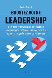 Boostez votre leadership : L'art de la communication en entreprise pour inspirer la confiance, stimuler l'action et optimiser