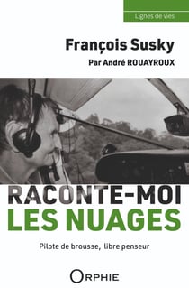 François Susky : Raconte-moi les nuages - Pilote de brousse, libre penseur