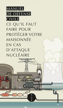 Manuel de defense civile - ce qu'il faut faire pour protéger votre maisonnée en cas d'attaque nucléaire