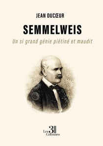 Semmelweis : Un si grand génie piétiné et maudit