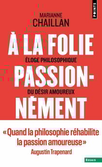 A la folie, passionnément : Eloge philosophique du désir amoureux
