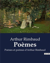 Poèmes : Poésies et poèmes d'Arthur Rimbaud