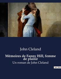 Mémoires de Fanny Hill, femme de plaisir : Un roman de John Cleland