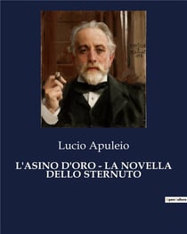 L'ASINO D'ORO - LA NOVELLA DELLO STERNUTO : La metamorfosi di un'anima errante nell'antica Roma