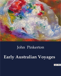 Early Australian Voyages : Explorations and Discoveries in Early Australian and Southern Hemisphere Voyages
