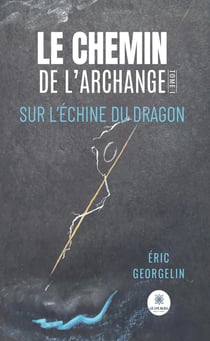 Le chemin de l'archange : Tome I : Sur l'échine du dragon