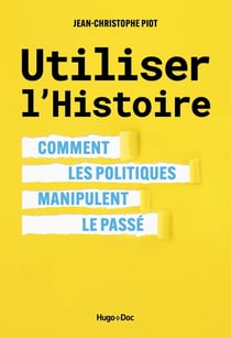 Utiliser l'Histoire : comment les politiques manipulent le passé
