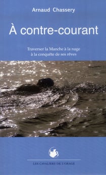 À contre-courant - traverser la manche à la nage à la conquête de ses