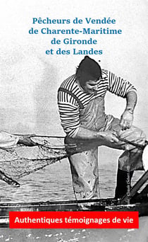 Pêcheurs de Vendée, de Charente-Maritime, de Gironde et des Landes - authentiques témoignages de vie de pêcheurs d'une autre époque