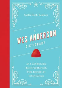 A wes anderson dictionary : An A?Z of the iconic director and his work, from Asteroid City to Steve Zissou