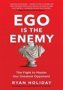 EGO IS THE ENEMY - THE FIGHT TO MASTER OUR GREATEST OPPONENT