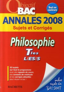 Objectif bac - philosophie - terminales l, es, s - annales 2008 sujets et corrigés