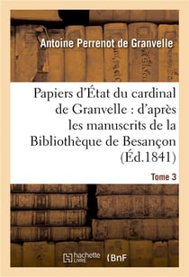 Papiers d'etat du cardinal de granvelle. tome 3 - : d'apres les manuscrits de la bibliotheque de bes