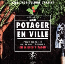 Mon potager en ville - pour obtenir de beau légumes en milieu citadin