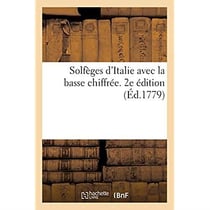 Solfèges d'Italie avec la basse chiffrée, composés par Leo, Durante, Scarlatti, Hasse, Porpora : Mazzoni, Caffaro, David Perez. 2e édition