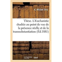 Thèse. L'Eucharistie étudiée au point de vue de la présence réelle et de la transsubstantiation : selon la méthode de saint Thomas
