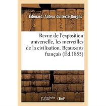 Revue de l'exposition universelle, les merveilles de la civilisation. Beaux-arts français