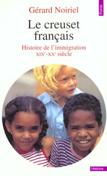Creuset francais. histoire de l'immigration (xixe-xxe siecle) (le)