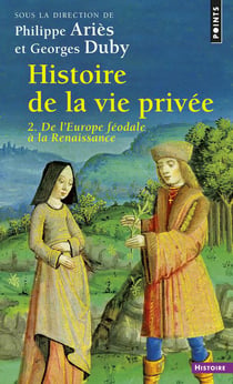 Histoire de la vie privée Tome 2 : De l'Europe féodale à la Renaissance
