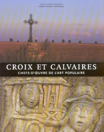 Croix et calvaires - chefs-d'oeuvre de l'art populaire