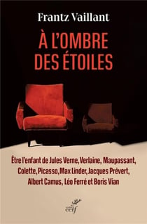 À l'ombre des étoiles : être l'enfant de Jules Verne, Verlaine, Maupassant, Colette, Picasso, Max Linder, Jacques Prévert, Albert Camus, Léo Ferré et Boris Vian