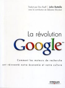 La révolution Google : Comment les moteurs de recherche ont réinventé notre économie et notre culture