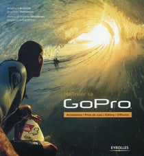 Maîtriser sa GoPro - accessoires, prise de vues, editing, diffusion