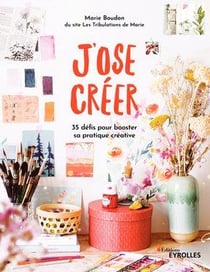 J'ose créer - 35 défis pour booster sa pratique créative