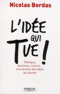 L'idée qui tue ! politique, business, culture... les secrets des idées qui durent
