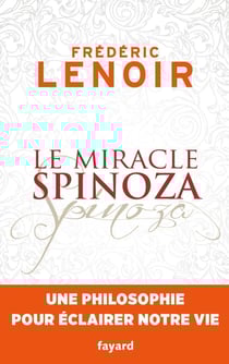 Le miracle Spinoza - une philosophie pour éclairer notre vie
