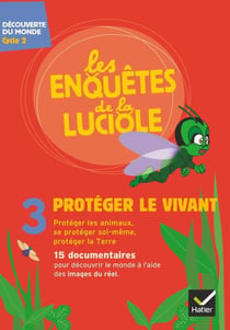 Les enquetes de la luciole t.3 - découverte du monde - cycle 2 - protéger le vivant