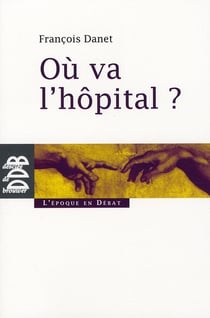 Où va l'hôpital ? : Quelques réflexions pour sortir du catastrophisme