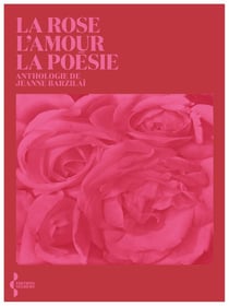 La Rose, l'amour, la poésie - Anthologie