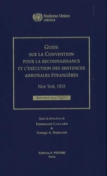 Guide sur la Convention pour la reconnaissance et l'exécution des sentences arbitrales étrangères : New York, 1958