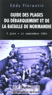 Guide des plages du debarquement et de la bataille de normandie, 6 juin-12 septembre 1944