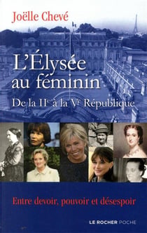 L'Elysée au féminin de la IIe à la Ve République - entre devoir, pouvoir et désespoir