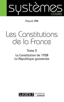 Les constitutions de la France Tome 3 - la Constitution de 1958, la République gouvernée