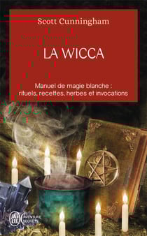 La wicca - manuel de magie blanche : rituels, recettes, herbes et invocations
