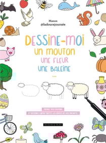 Dessine-moi un mouton, une fleur, une baleine : Prenez vos crayons et dessinez enfin toutes les envies de vos enfants !