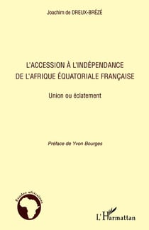 L'accession à l'indépendance de l'Afrique équatoriale francaise - union ou éclatement