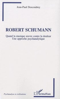 Robert Schumann - quand la musique oeuvre contre la douleur - une approche psychanalytique